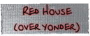 Red House
(over yonder)